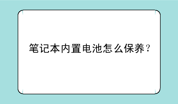 笔记本内置电池怎么保养？
