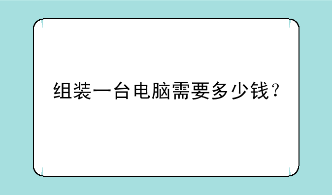 组装一台电脑需要多少钱？