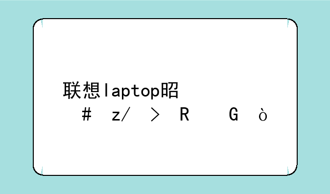 联想laptop是什么型号电脑？