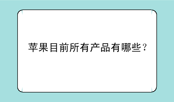 苹果目前所有产品有哪些