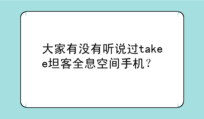 大家有没有听说过takee坦客