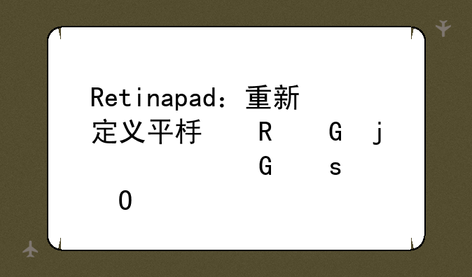 Retinapad：重新定义平板电