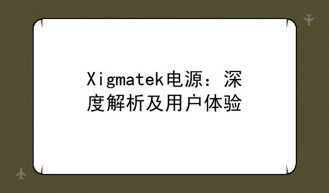 Xigmatek电源：深度解析及用