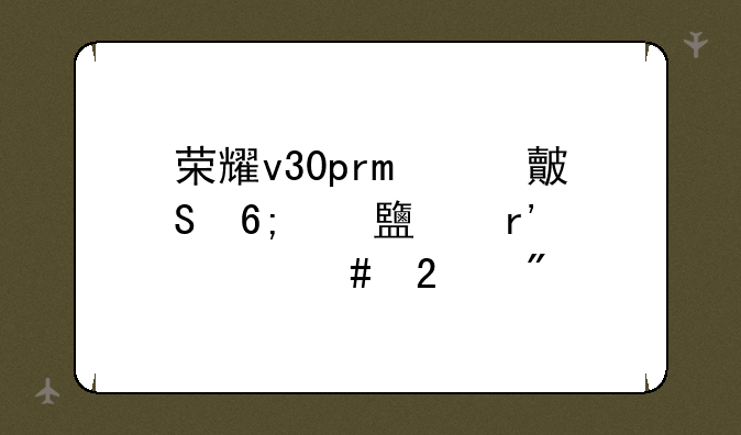 荣耀v30pro对比华为nova6有什