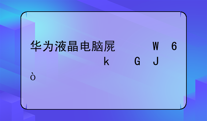 华为液晶电脑屏幕换个要