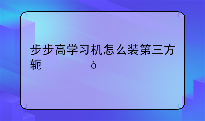 步步高学习机怎么装第三方软件？