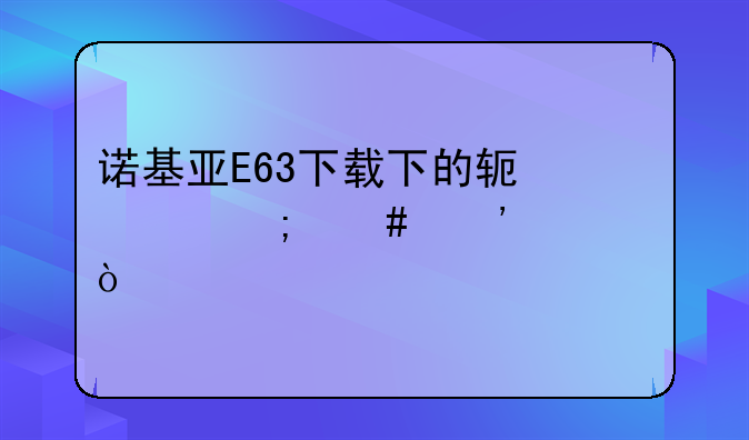 诺基亚E63下载下的软件怎