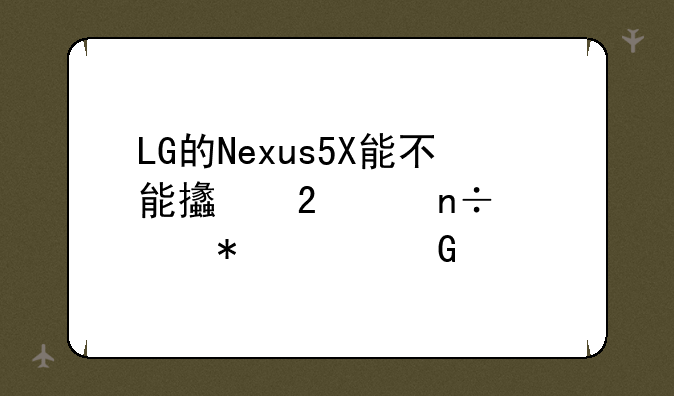 LG的Nexus5X能不能支持中国