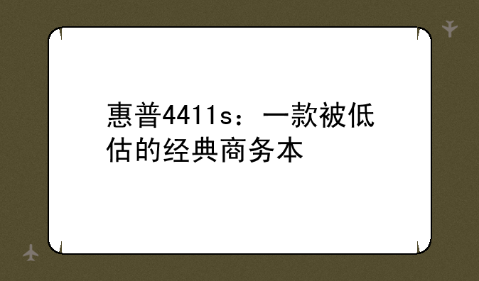 惠普4411s：一款被低估的经典商务本