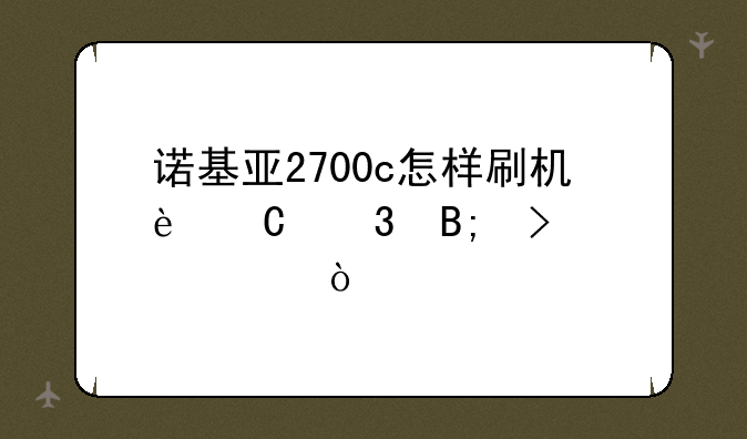 诺基亚2700c怎样刷机运行后