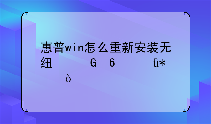 惠普win怎么重新安装无线网卡驱动？