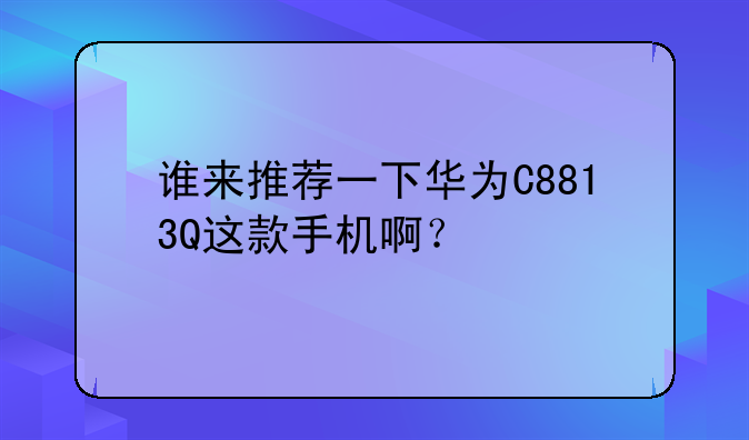 谁来推荐一下华为C8813Q这