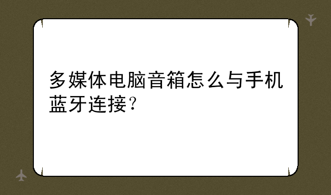多媒体电脑音箱怎么与手机蓝牙连接？