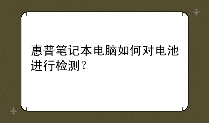 惠普笔记本电脑如何对电池进行检测？