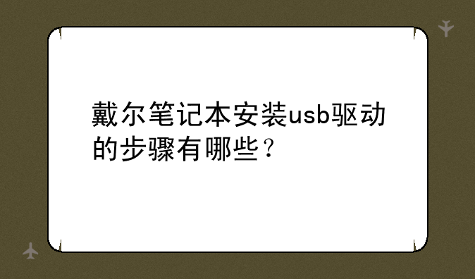 戴尔笔记本安装usb驱动的步骤有哪些？