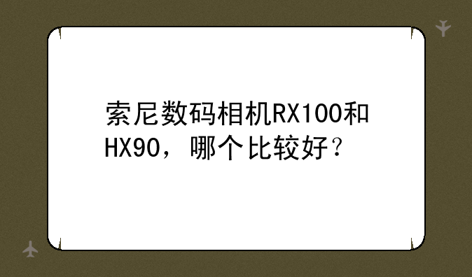 索尼数码相机RX100和HX90，