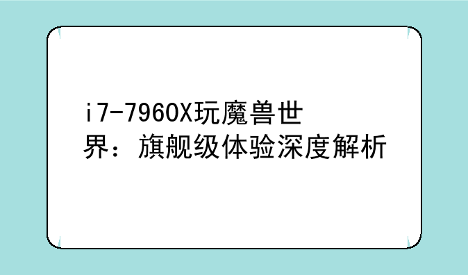 i7-7960X玩魔兽世界：旗舰级体验深度解析
