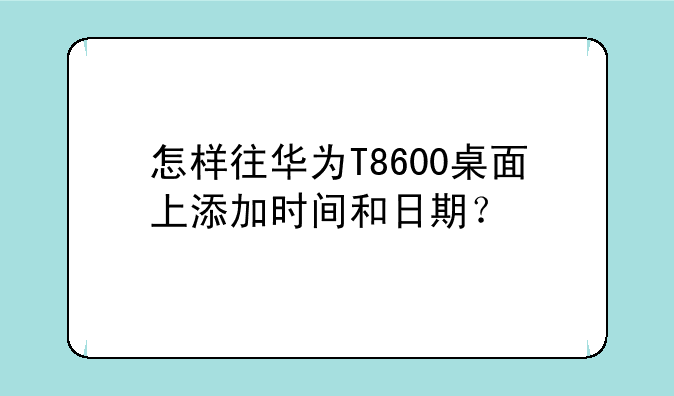 怎样往华为T8600桌面上添加