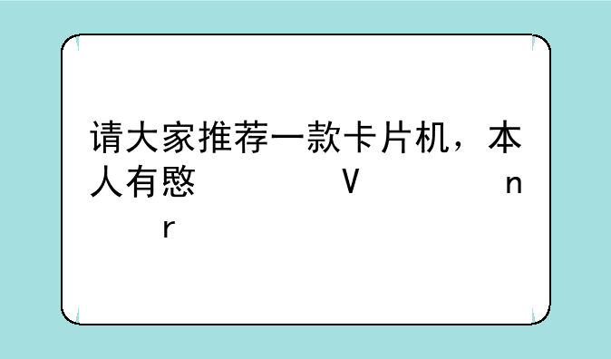 请大家推荐一款卡片机，
