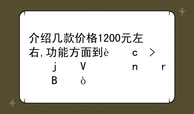 介绍几款价格1200元左右,功能方面到还可以的数码相机吧？