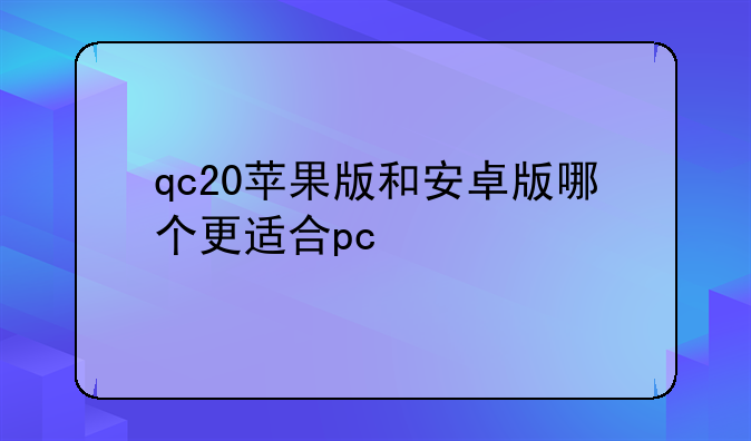 qc20苹果版和安卓版哪个更