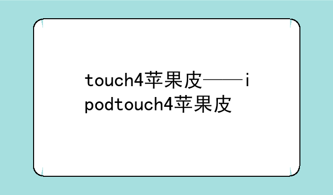 touch4苹果皮——ipodtouch4苹果皮