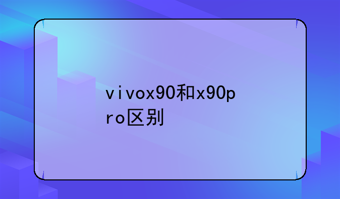vivox90和x90pro区别