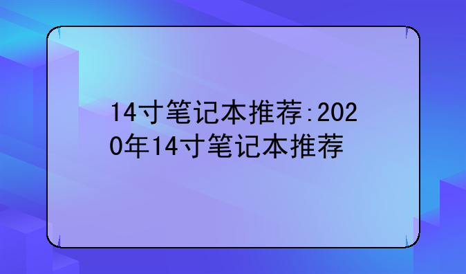 14寸笔记本推荐:2020年14寸