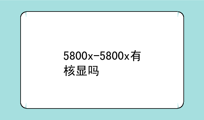 5800x-5800x有核显吗