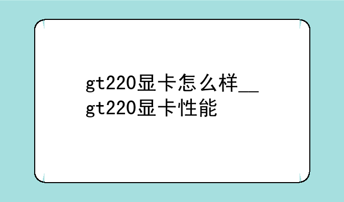 gt220显卡怎么样__gt220显卡性能