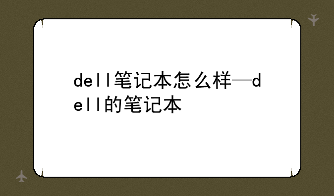 dell笔记本怎么样—dell的笔记本