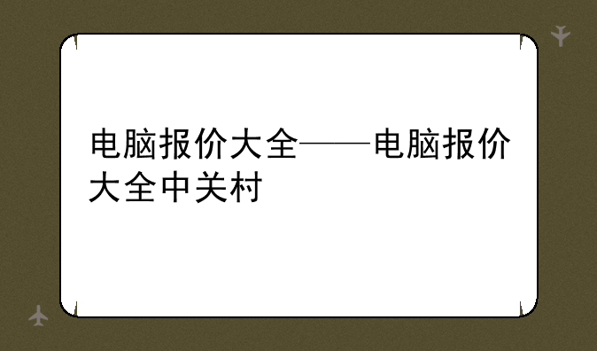电脑报价大全——电脑报