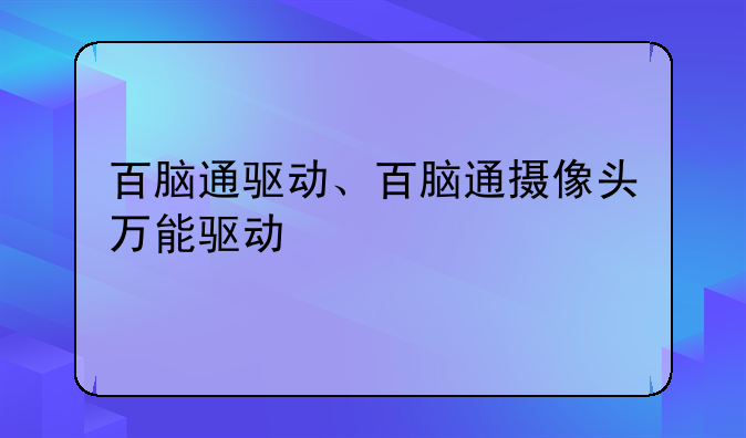 百脑通驱动、百脑通摄像头万能驱动