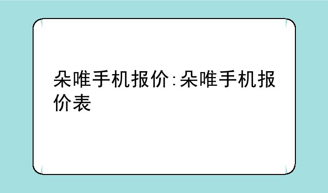 朵唯手机报价:朵唯手机报价表