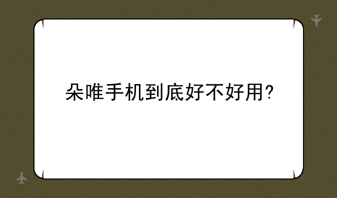 朵唯手机到底好不好用?