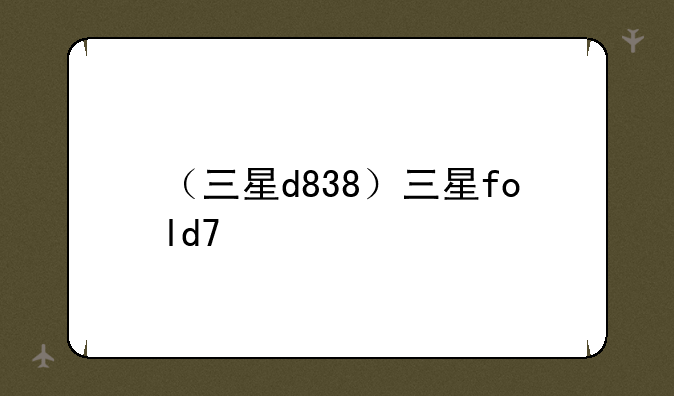 （三星d838）三星fold7