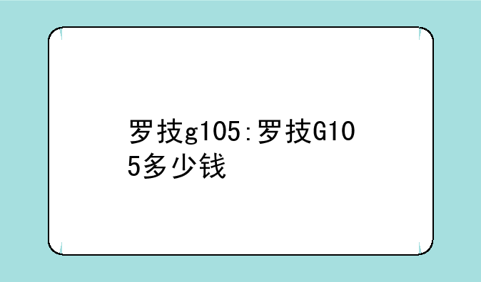 罗技g105:罗技G105多少钱