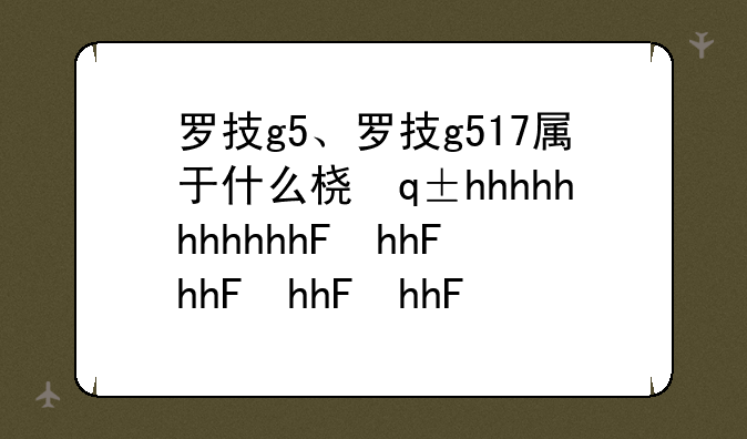 罗技g5、罗技g517属于什么