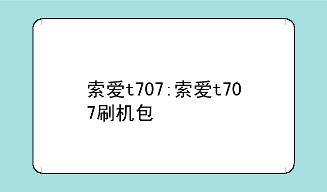 索爱t707:索爱t707刷机包
