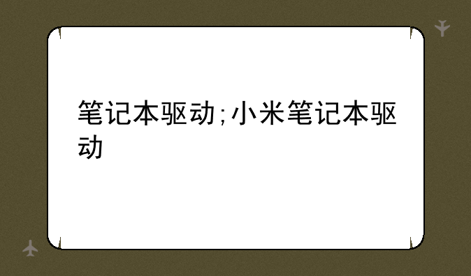 笔记本驱动;小米笔记本驱