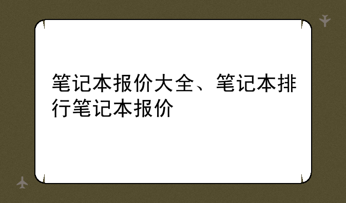 笔记本报价大全、笔记本