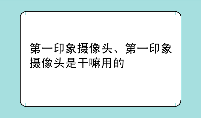 第一印象摄像头、第一印