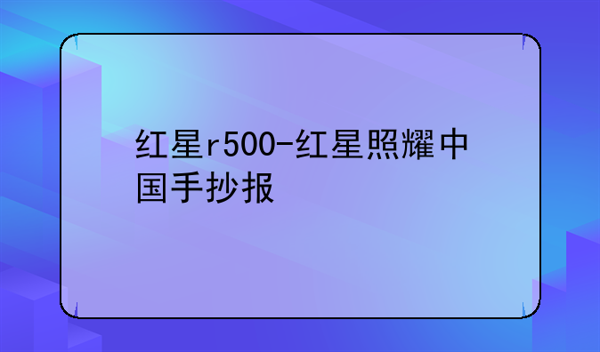红星r500-红星照耀中国手抄