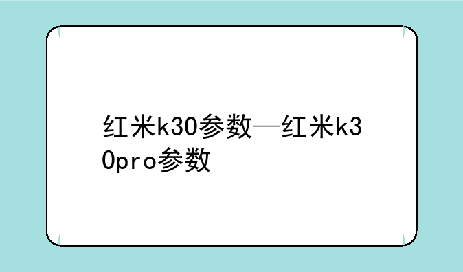 红米k30参数—红米k30pro参