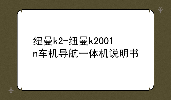 纽曼k2-纽曼k2001n车机导航