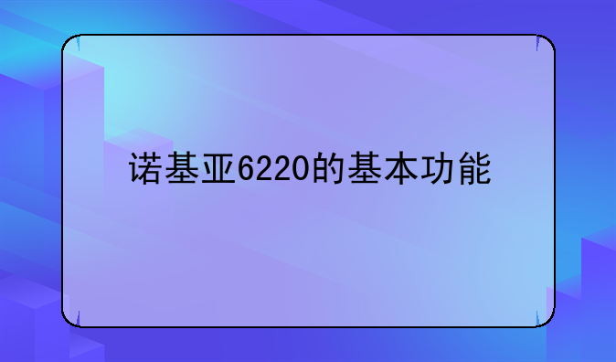 诺基亚6220的基本功能