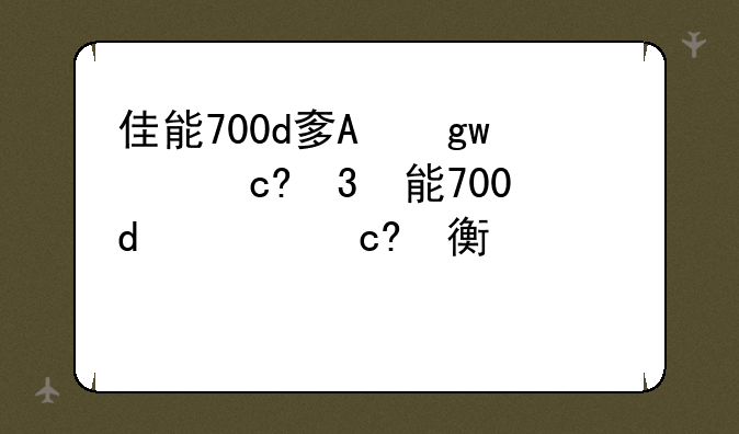 佳能700d套机报价;佳能700d报价表