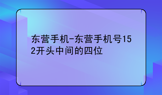 东营手机-东营手机号152开