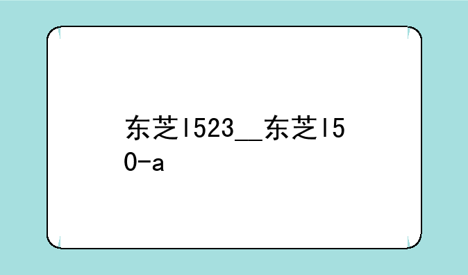 东芝l523__东芝l50-a