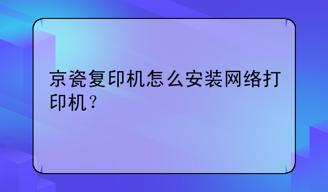 京瓷复印机怎么安装网络打印机？
